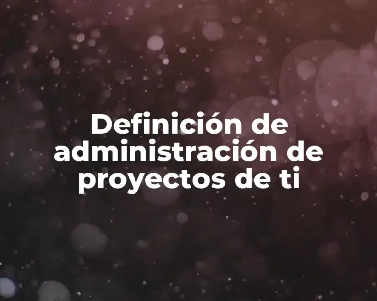 Definición de administración de proyectos de ti