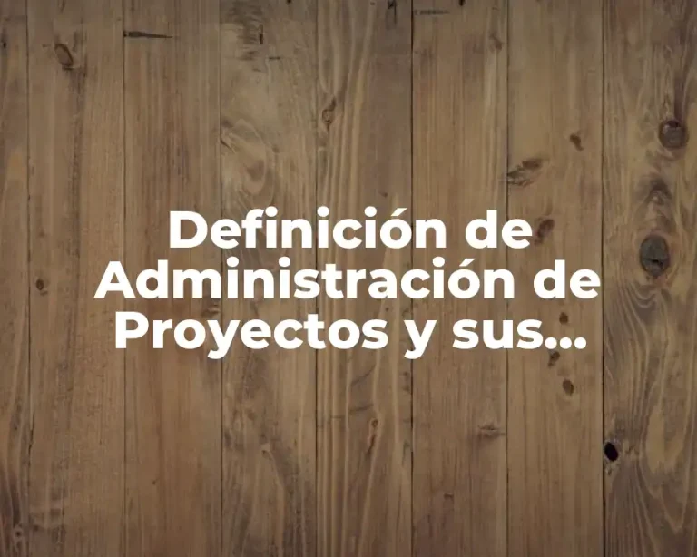 Definición de Administración de Proyectos y sus Elementos