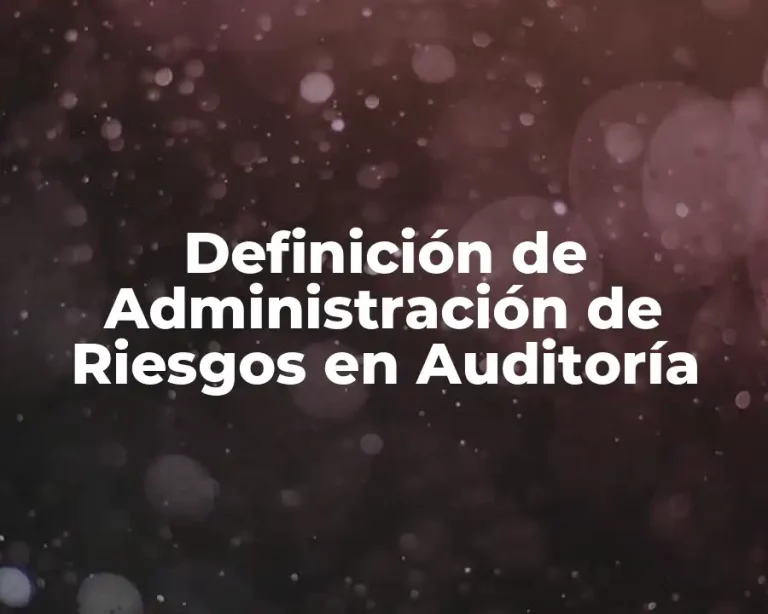 Definición de Administración de Riesgos en Auditoría