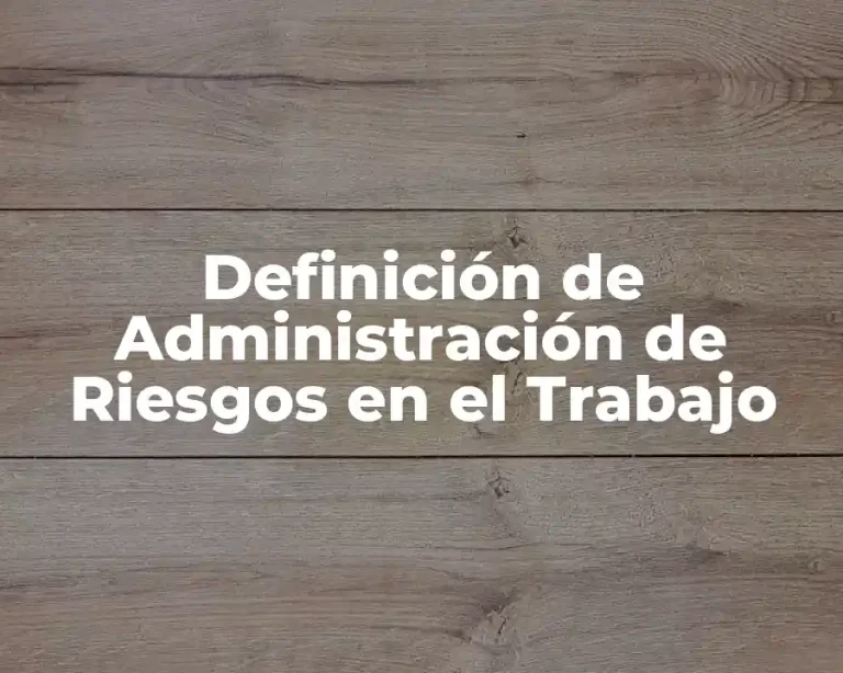 Definición de Administración de Riesgos en el Trabajo