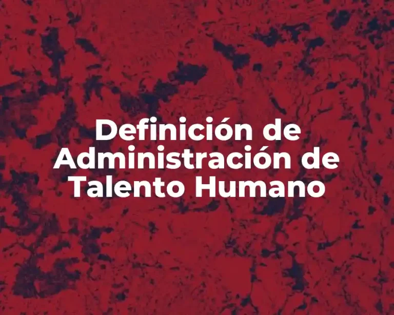 Definición de Administración de Talento Humano
