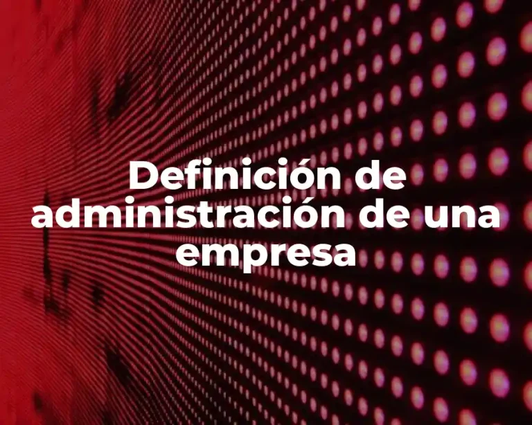 Definición de administración de una empresa