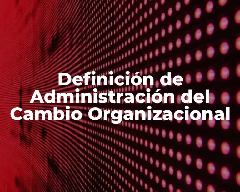 Definición de Administración del Cambio Organizacional