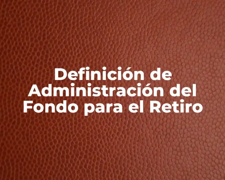 Definición de Administración del Fondo para el Retiro