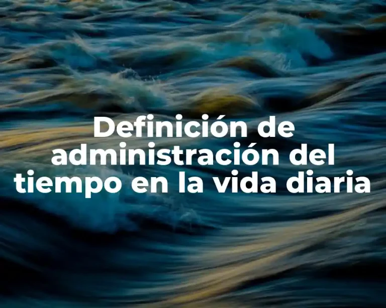 Definición de administración del tiempo en la vida diaria