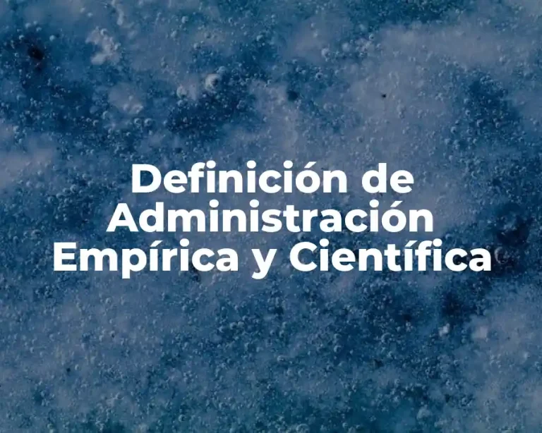 Definición de Administración Empírica y Científica