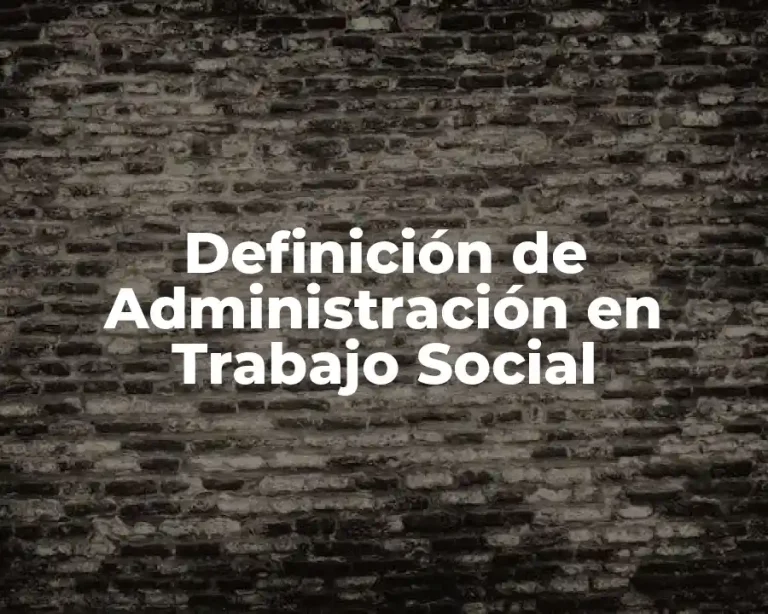 Definición de Administración en Trabajo Social