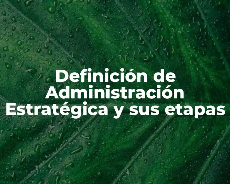 Definición de Administración Estratégica y sus etapas