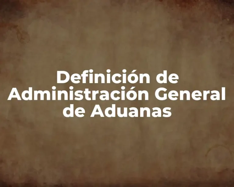 Definición de Administración General de Aduanas