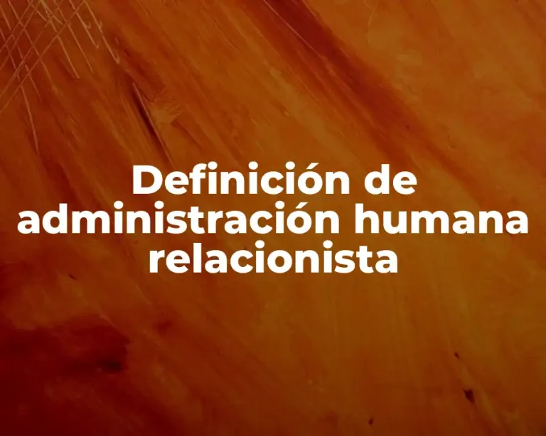 Definición de administración humana relacionista