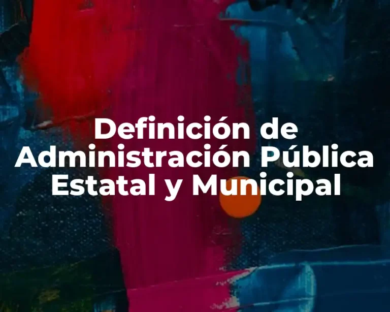 Definición de Administración Pública Estatal y Municipal