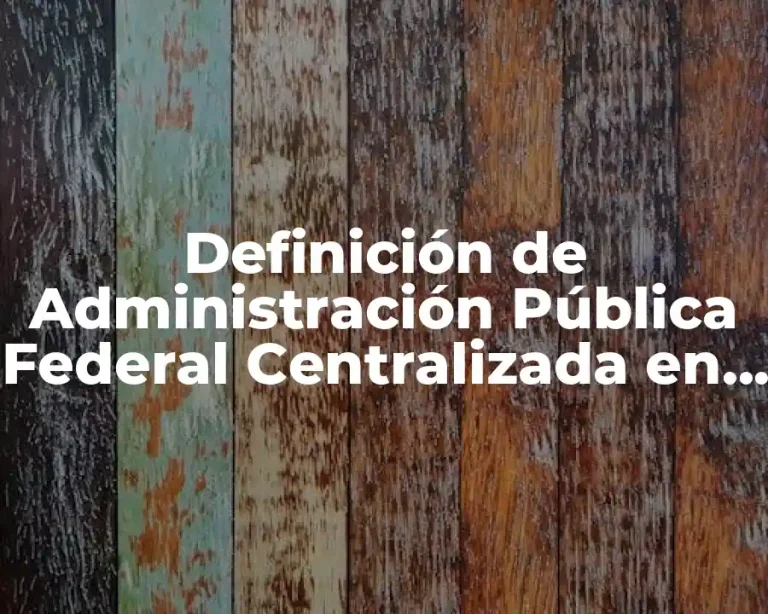 Definición de Administración Pública Federal Centralizada en México