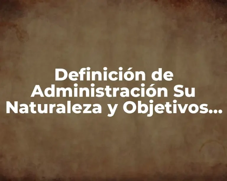 Definición de Administración Su Naturaleza y Objetivos Chiavenato