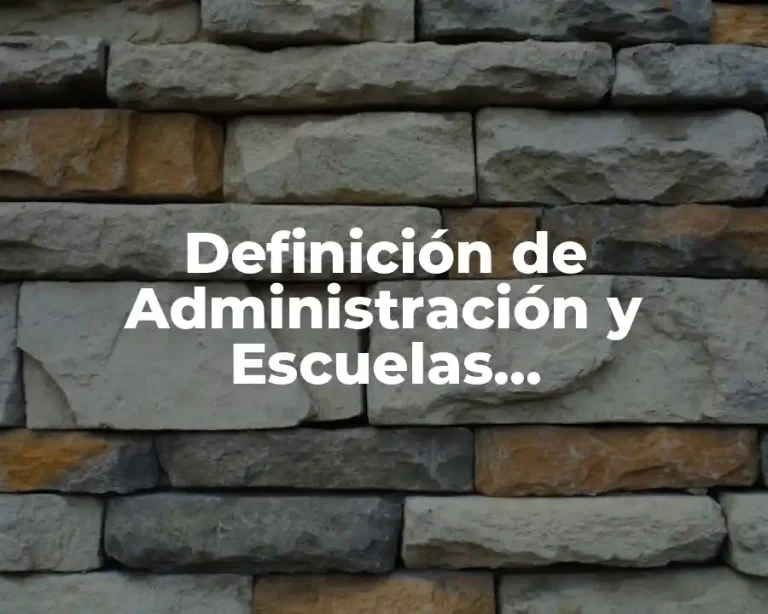 Definición de Administración y Escuelas Administrativas