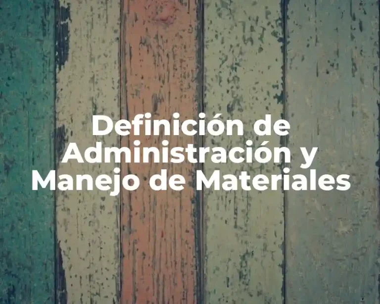 Definición de Administración y Manejo de Materiales