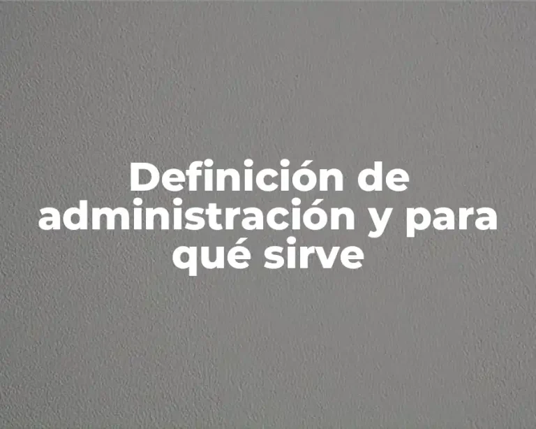 Definición de administración y para qué sirve