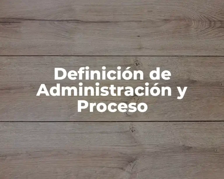 Definición de Administración y Proceso