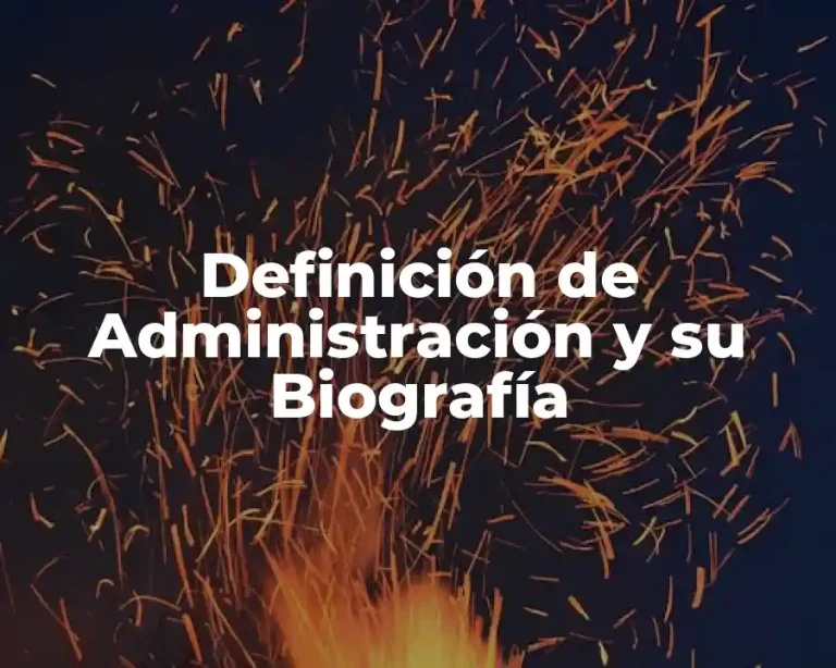 Definición de Administración y su Biografía