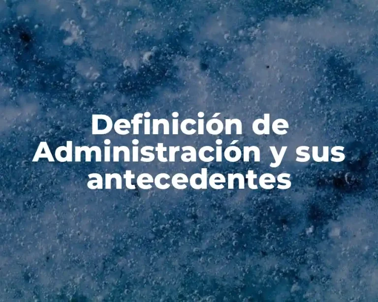 Definición de Administración y sus antecedentes