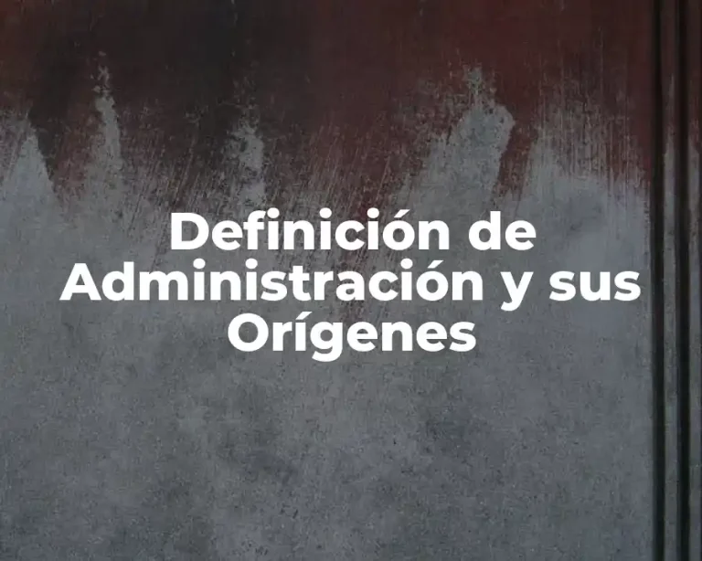 Definición de Administración y sus Orígenes