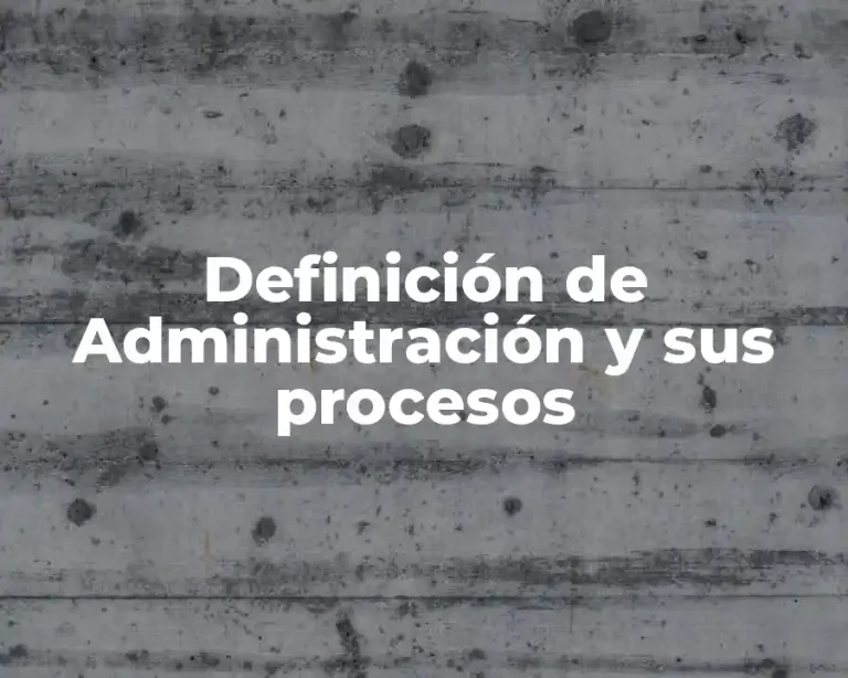 Definición de Administración y sus procesos