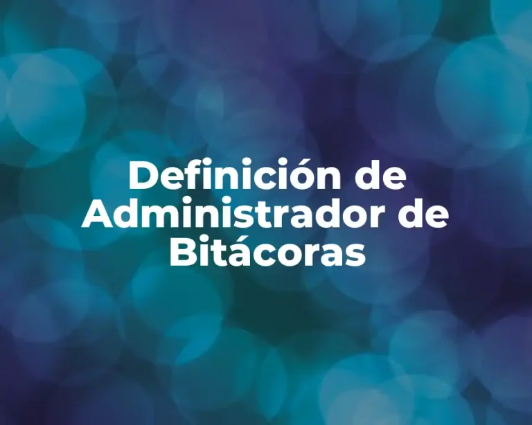 Definición de Administrador de Bitácoras
