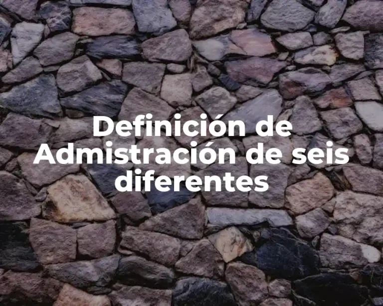 Definición de Admistración de seis diferentes