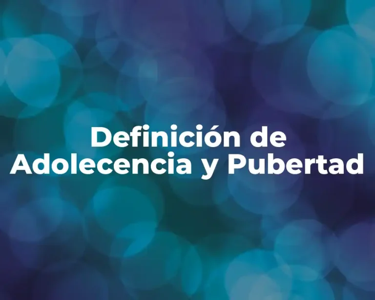 Definición de Adolecencia y Pubertad