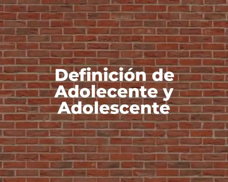 Definición de Adolecente y Adolescente