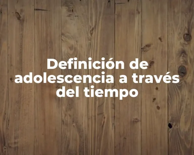 Definición de adolescencia a través del tiempo
