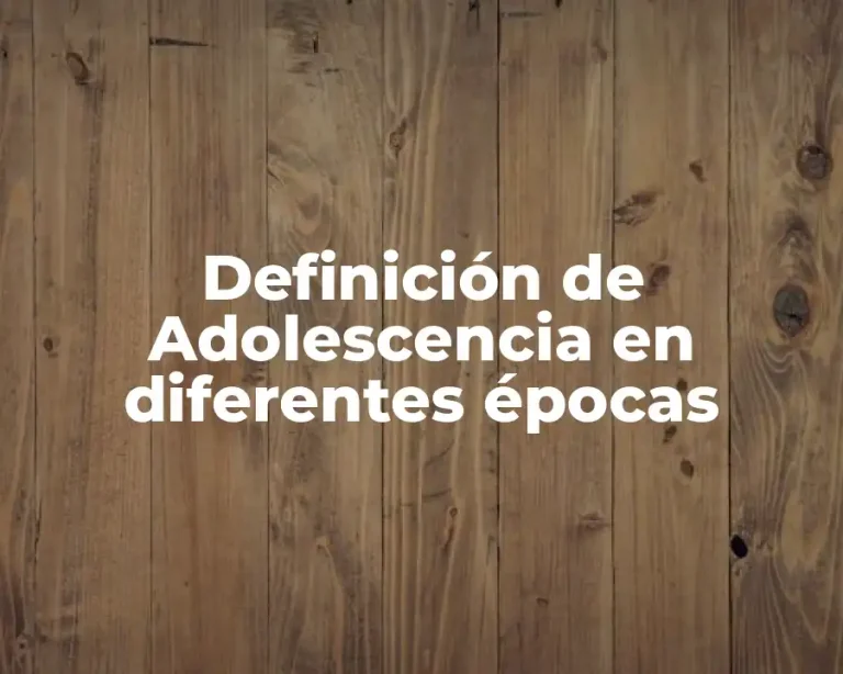 Definición de Adolescencia en diferentes épocas