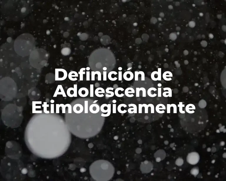 Definición de Adolescencia Etimológicamente