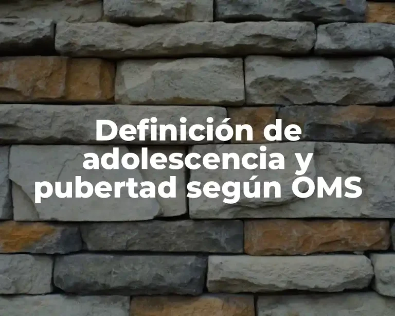Definición de adolescencia y pubertad según OMS