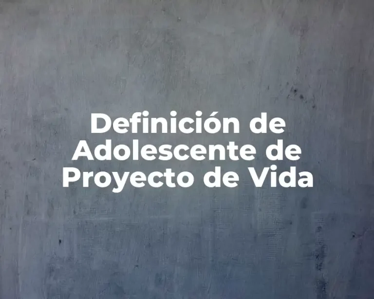 Definición de Adolescente de Proyecto de Vida