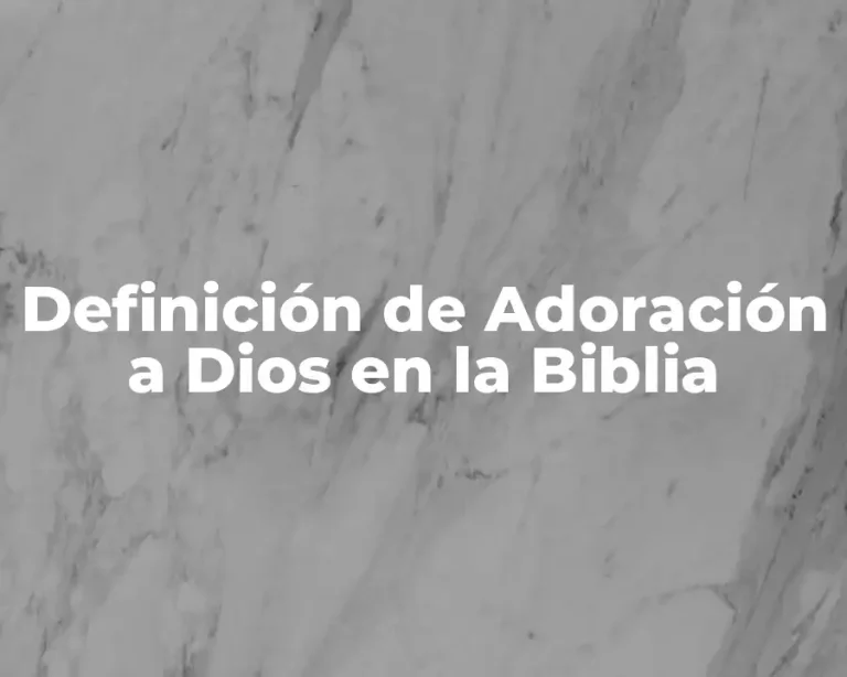 Definición de Adoración a Dios en la Biblia