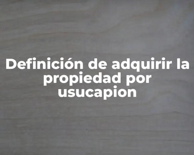 Definición de adquirir la propiedad por usucapion