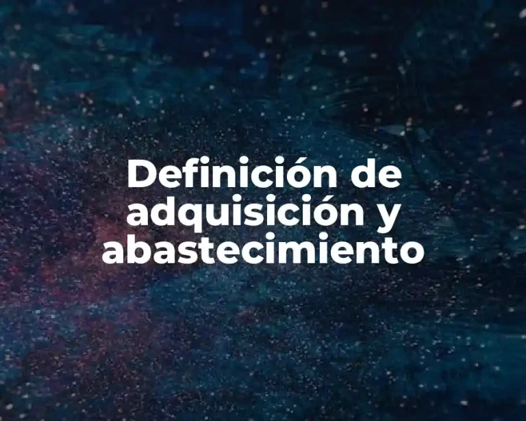 Definición de adquisición y abastecimiento