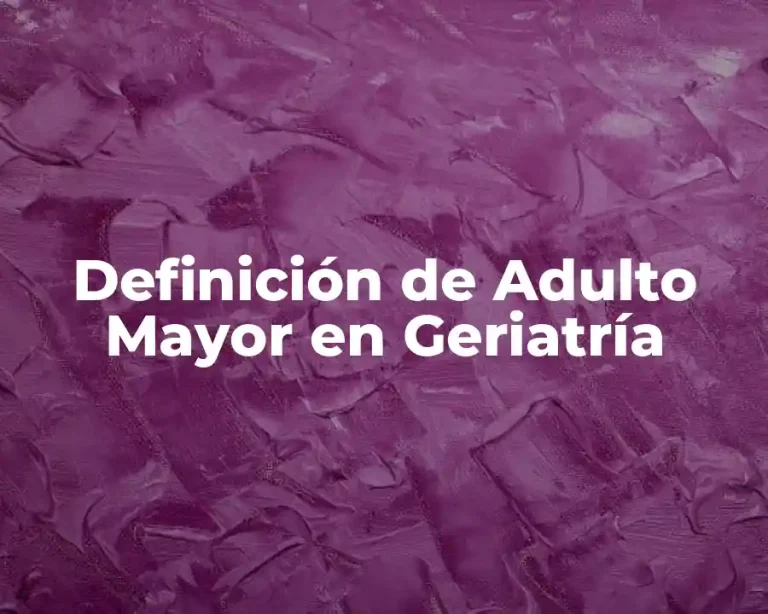 Definición de Adulto Mayor en Geriatría