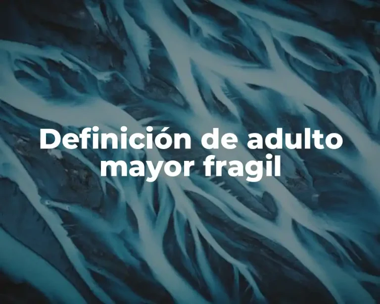Definición de adulto mayor fragil
