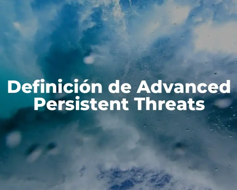 Definición de Advanced Persistent Threats