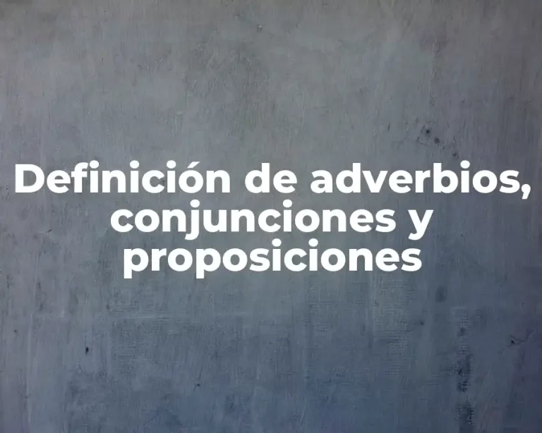 Definición de adverbios, conjunciones y proposiciones