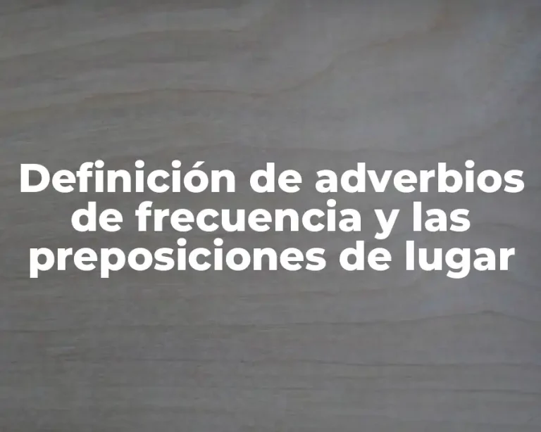 Definición de adverbios de frecuencia y las preposiciones de lugar