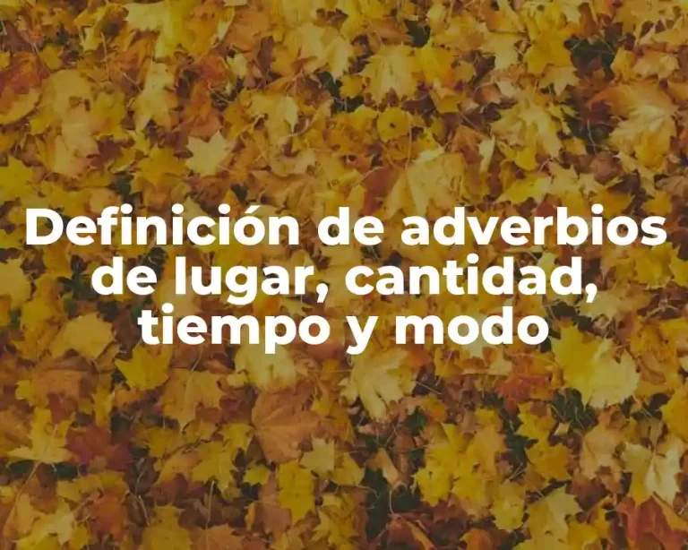 Definición de adverbios de lugar, cantidad, tiempo y modo