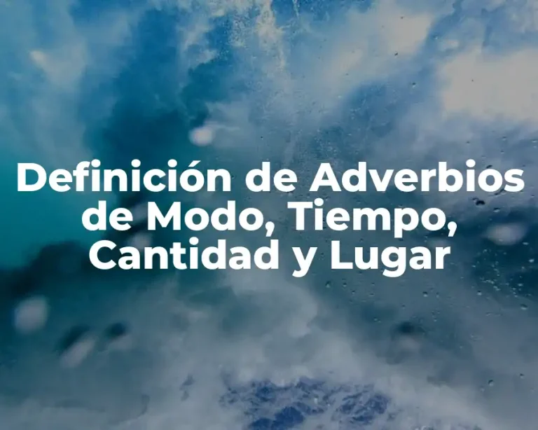 Definición de Adverbios de Modo, Tiempo, Cantidad y Lugar