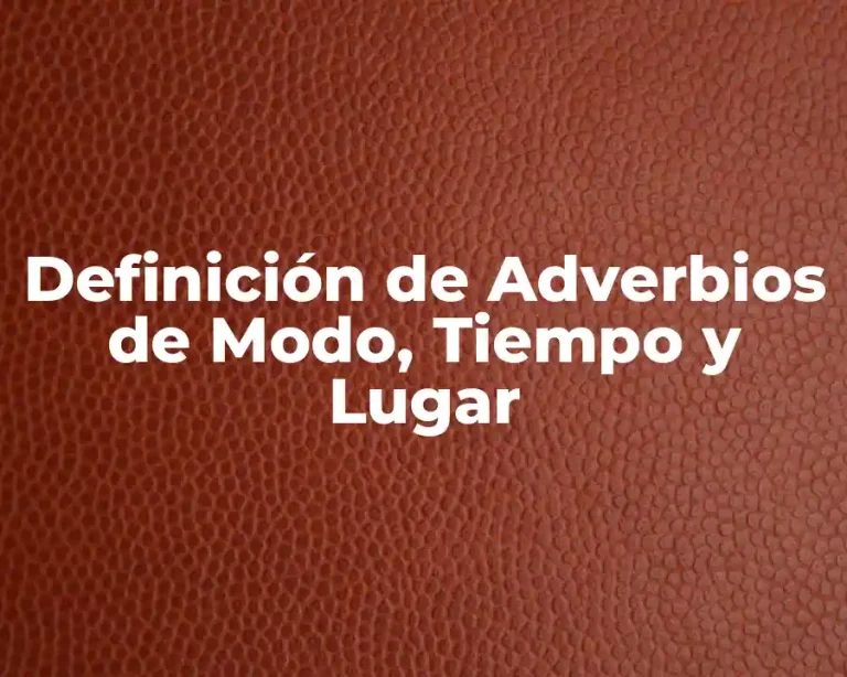 Definición de Adverbios de Modo, Tiempo y Lugar