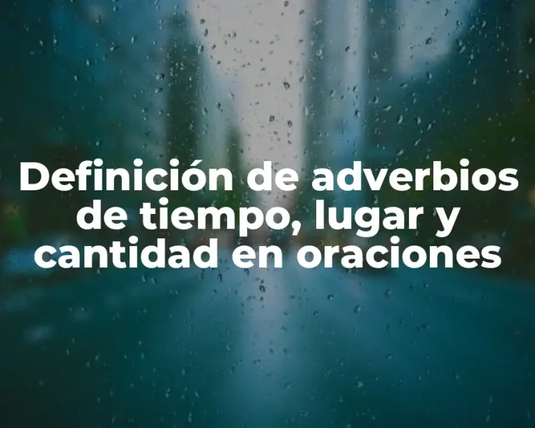 Definición de adverbios de tiempo, lugar y cantidad en oraciones