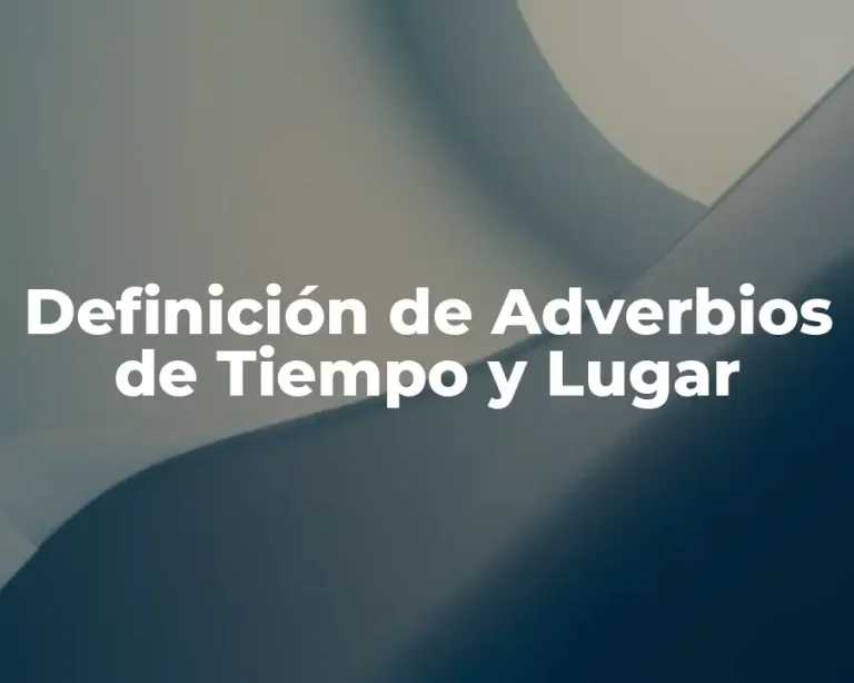 Definición de Adverbios de Tiempo y Lugar