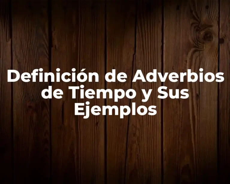 Definición de Adverbios de Tiempo y Sus Ejemplos