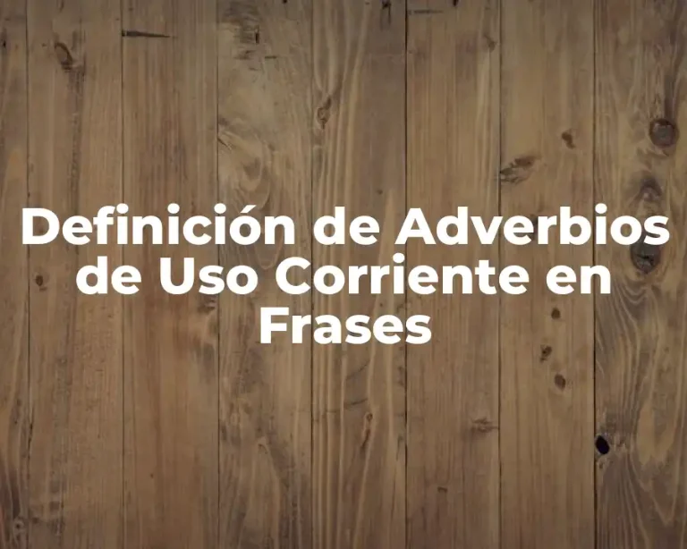 Definición de Adverbios de Uso Corriente en Frases