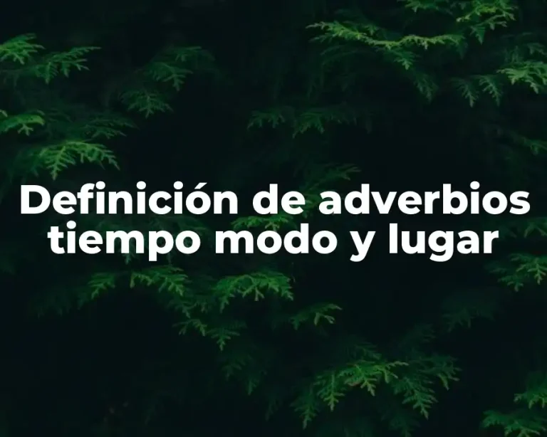 Definición de adverbios tiempo modo y lugar